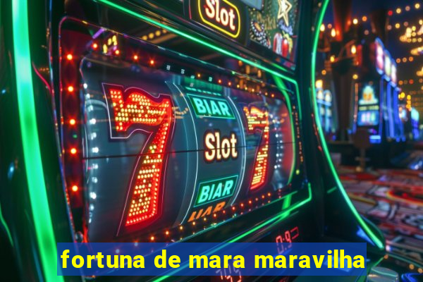 fortuna de mara maravilha